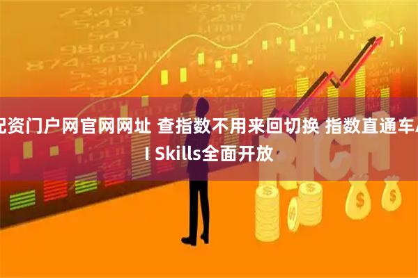 配资门户网官网网址 查指数不用来回切换 指数直通车AI Skills全面开放